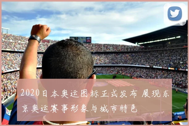 2020日本奥运图标正式发布 展现东京奥运赛事形象与城市特色